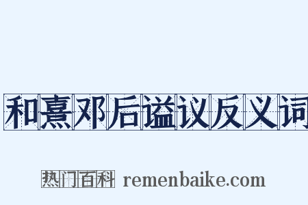 和熹邓后谥议反义词是什么意思的图片